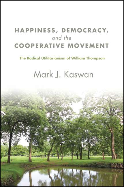 Book cover of Happiness, Democracy, and the Cooperative Movement: The Radical Utilitarianism of William Thompson (SUNY series in New Political Science)