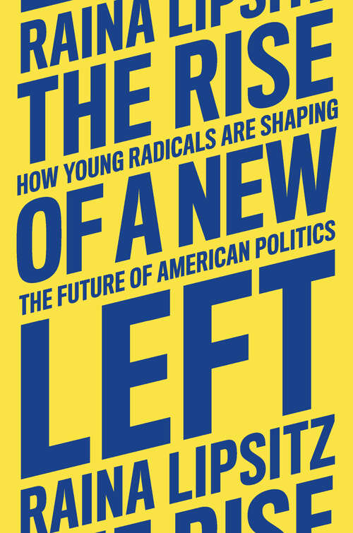 Book cover of The Rise of a New Left: How Young Radicals Are Shaping the Future of American Politics