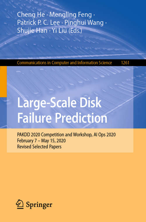 Book cover of Large-Scale Disk Failure Prediction: PAKDD 2020 Competition and Workshop, AI Ops 2020, February 7 – May 15, 2020, Revised Selected Papers (1st ed. 2020) (Communications in Computer and Information Science #1261)