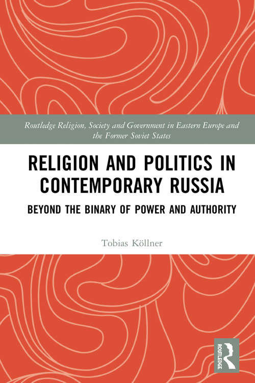 Book cover of Religion and Politics in Contemporary Russia: Beyond the Binary of Power and Authority (Routledge Religion, Society and Government in Eastern Europe and the Former Soviet States)