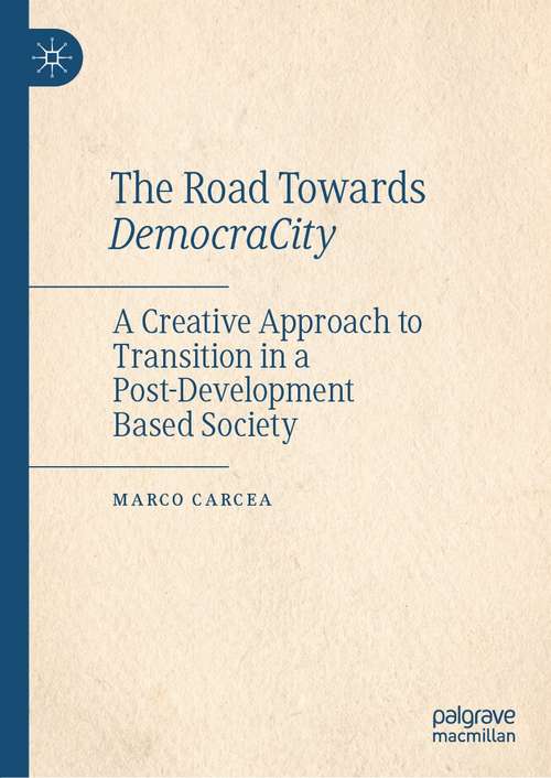 Book cover of The Road Towards DemocraCity: A Creative Approach to Transition in a Post-Development Based Society (1st ed. 2021)
