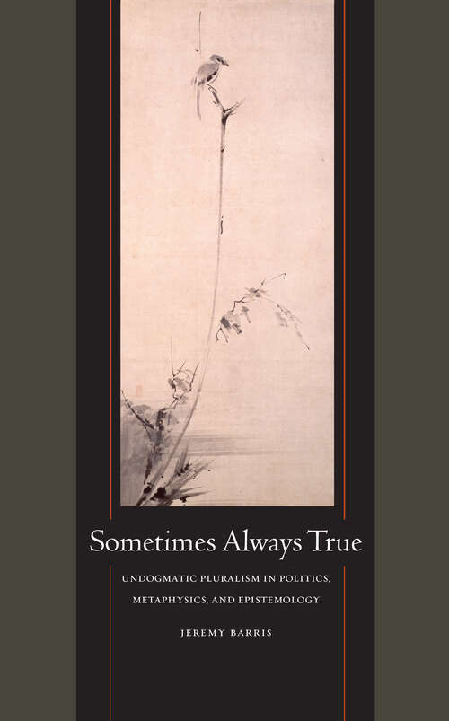 Book cover of Sometimes Always True: Undogmatic Pluralism in Politics, Metaphysics, and Epistemology