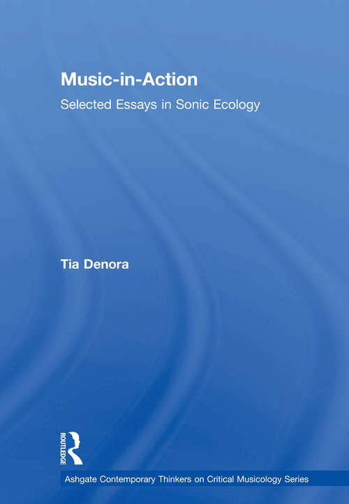 Book cover of Music-in-Action: Selected Essays in Sonic Ecology (Ashgate Contemporary Thinkers On Critical Musicology Ser.)