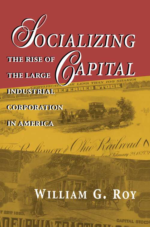 Book cover of Socializing Capital: The Rise of the Large Industrial Corporation in America