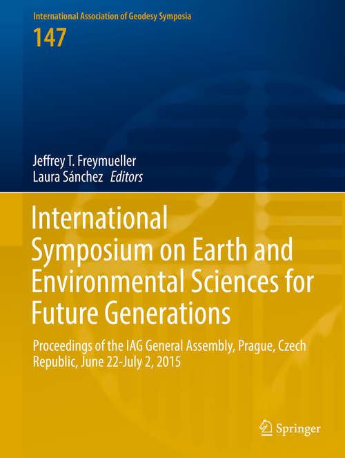 Book cover of International Symposium on Earth and Environmental Sciences for Future Generations: Proceedings of the IAG General Assembly, Prague, Czech Republic, June 22- July 2, 2015 (1st ed. 2018) (International Association of Geodesy Symposia #147)