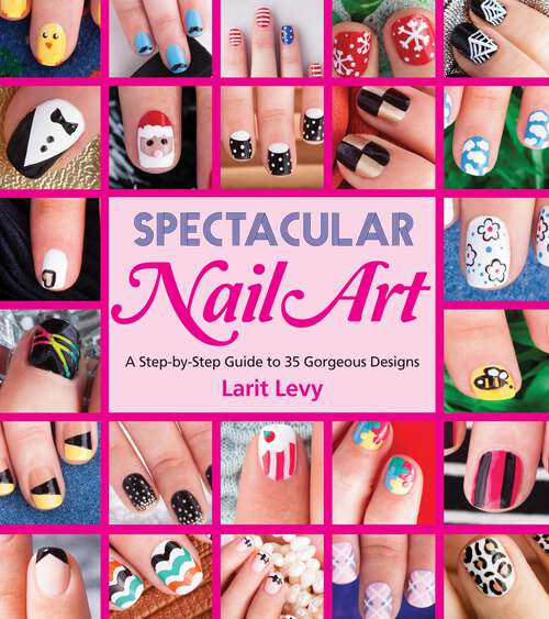 Book cover of Spectacular Nail Art: A Step-by-Step Guide to 35 Gorgeous Designs