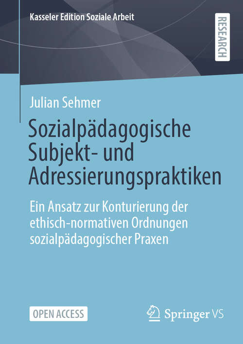 Book cover of Sozialpädagogische Subjekt- und Adressierungspraktiken: Ein Ansatz zur Konturierung der ethisch-normativen Ordnungen sozialpädagogischer Praxen (Kasseler Edition Soziale Arbeit #29)