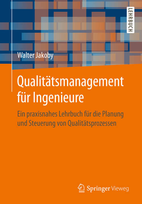 Book cover of Qualitätsmanagement für Ingenieure: Ein praxisnahes Lehrbuch für die Planung und Steuerung von Qualitätsprozessen (1. Aufl. 2019)