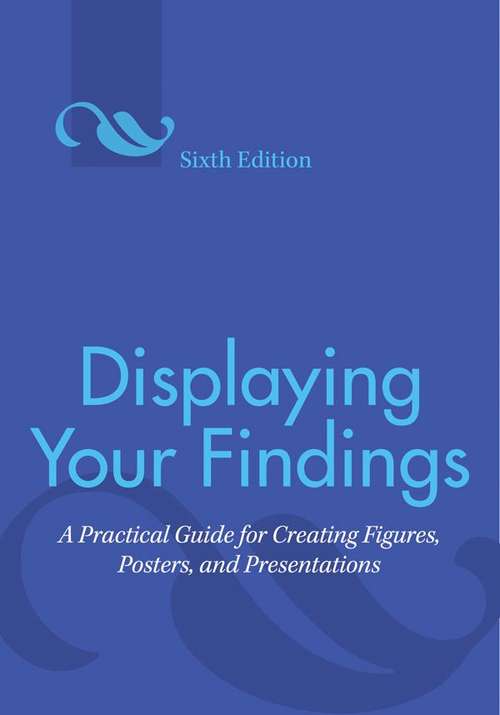 Book cover of Displaying Your Findings: A Practical Guide For Creating Figures, Posters, And Presentations (6)