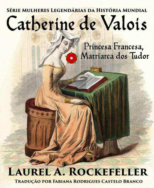 Book cover of Catherine de Valois  Princesa Francesa, Matriarca dos Tudor