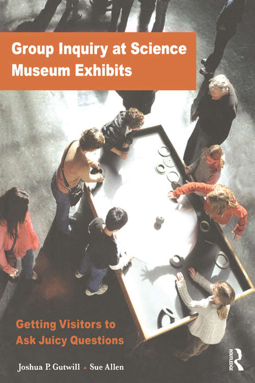 Book cover of Group Inquiry at Science Museum Exhibits: Getting Visitors to Ask Juicy Questions (Exploratorium Museum Professional Series)