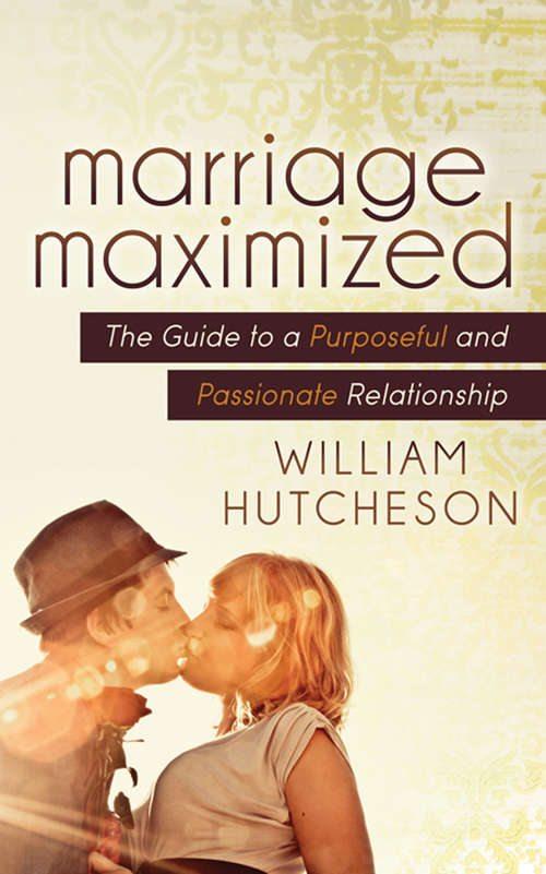 Book cover of Marriage Maximized: The Guide to a Purposeful and Passionate Relationship