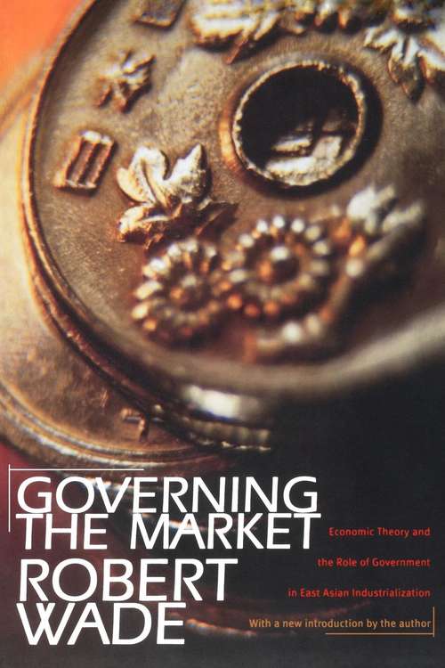 Book cover of Governing the Market: Economic Theory and the Role of Government in East Asian Industrialization (Second Edition)