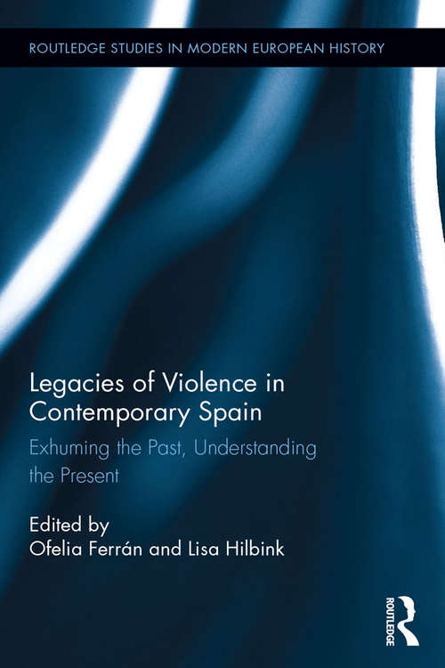 Book cover of Legacies of Violence in Contemporary Spain: Exhuming the Past, Understanding the Present (Routledge Studies in Modern European History #32)