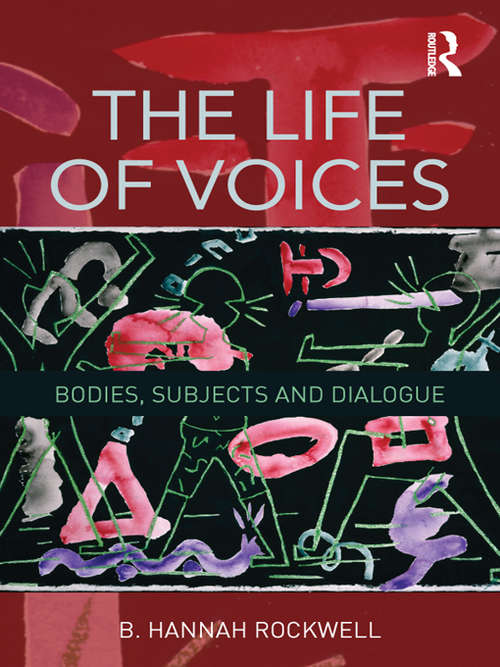 Book cover of The Life of Voices: Bodies, Subjects and Dialogue