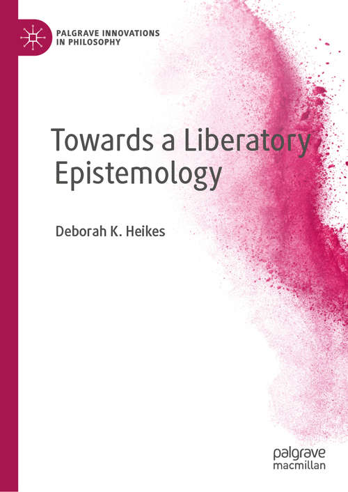 Book cover of Towards a Liberatory Epistemology (1st ed. 2019) (Palgrave Innovations in Philosophy)