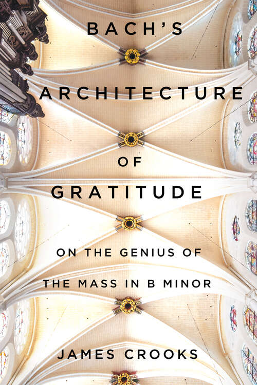 Book cover of Bach’s Architecture of Gratitude: On the Genius of the Mass in B Minor