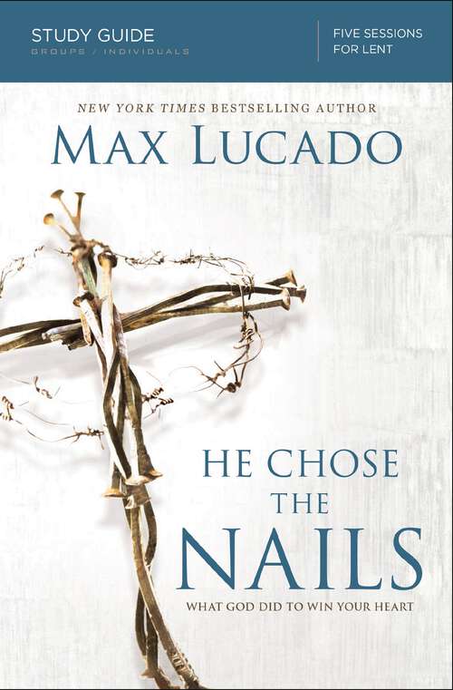 Book cover of He Chose the Nails Study Guide: What God Did to Win Your Heart