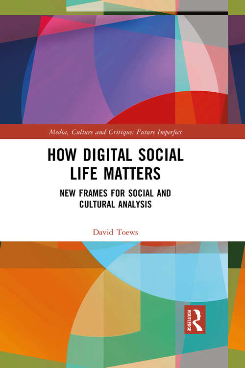 Book cover of How Digital Social Life Matters: New Frames for Social and Cultural Analysis (Media, Culture and Critique: Future Imperfect)