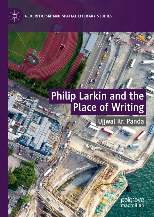 Book cover of Philip Larkin and the Place of Writing (Geocriticism and Spatial Literary Studies)