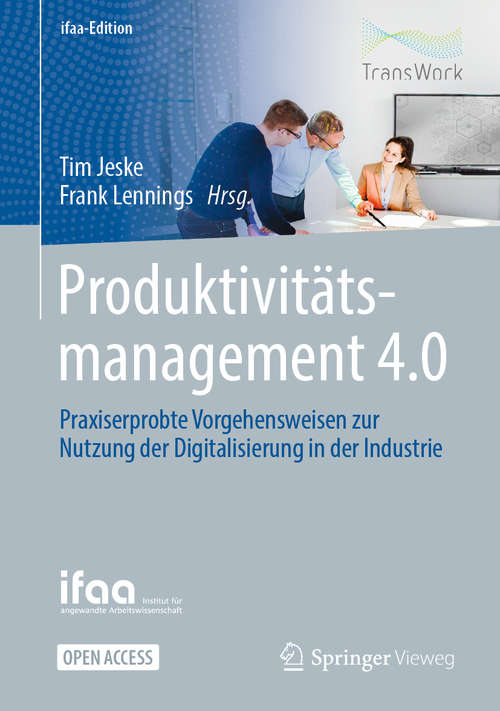 Book cover of Produktivitätsmanagement 4.0: Praxiserprobte Vorgehensweisen zur Nutzung der Digitalisierung in der Industrie (1. Aufl. 2021) (ifaa-Edition)