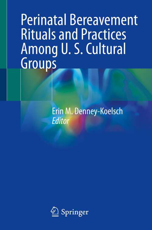 Book cover of Perinatal Bereavement Rituals and Practices Among U. S. Cultural Groups (1st ed. 2023)