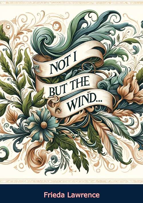 Book cover of Not I, But The Wind...: Including Not I But The Wind By Frieda Lawrence (2)