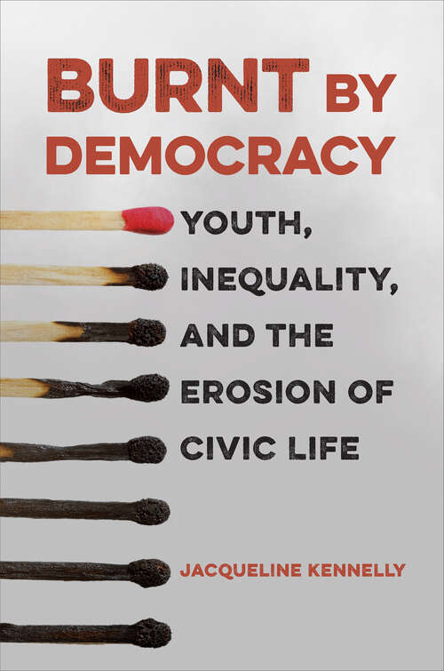 Book cover of Burnt by Democracy: Youth, Inequality, and the Erosion of Civic Life