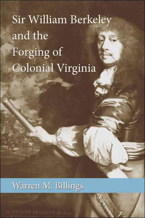 Book cover of Sir William Berkeley and the Forging of Colonial Virginia (Southern Biography Ser.)