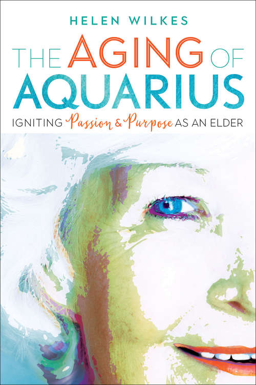 Book cover of The Aging of Aquarius: Igniting Passion & Purpose as an Elder