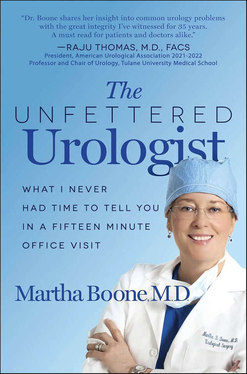 Book cover of The Unfettered Urologist: What I Never Had Time to Tell You in a Fifteen Minute Office Visit