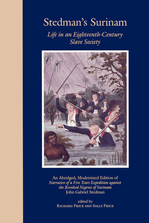 Book cover of Stedman's Surinam: Life in an Eighteenth-Century Slave Society. An Abridged, Modernized Edition of Narrative of a Five Years Expedition against the Revolted Negroes of Surinam