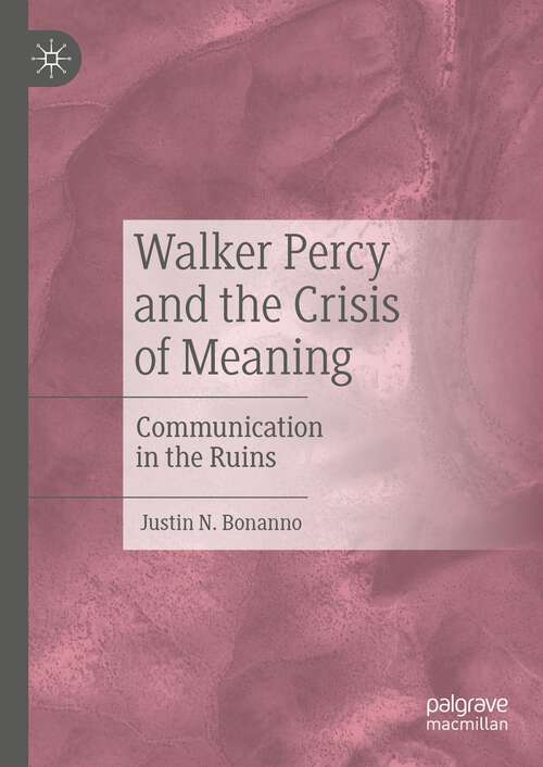 Book cover of Walker Percy and the Crisis of Meaning: Communication in the Ruins (1st ed. 2023)