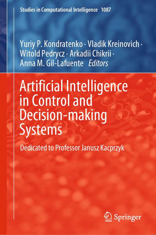Book cover of Artificial Intelligence in Control and Decision-making Systems: Dedicated to Professor Janusz Kacprzyk (1st ed. 2023) (Studies in Computational Intelligence #1087)