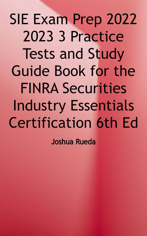 Book cover of SIE Exam Prep 2022 - 2023: 3 Practice Tests and Study Guide Book for the FINRA Securities Industry Essentials Certification (6th Edition)