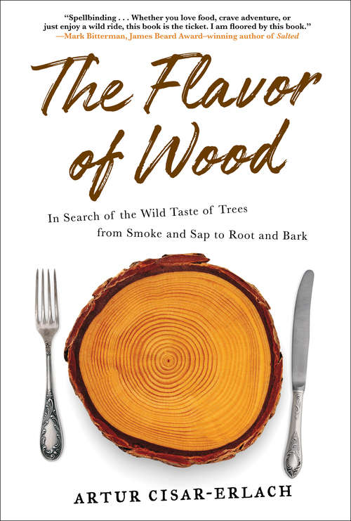 Book cover of The Flavor of Wood: In Search of the Wild Taste of Trees from Smoke and Sap to Root and Bark