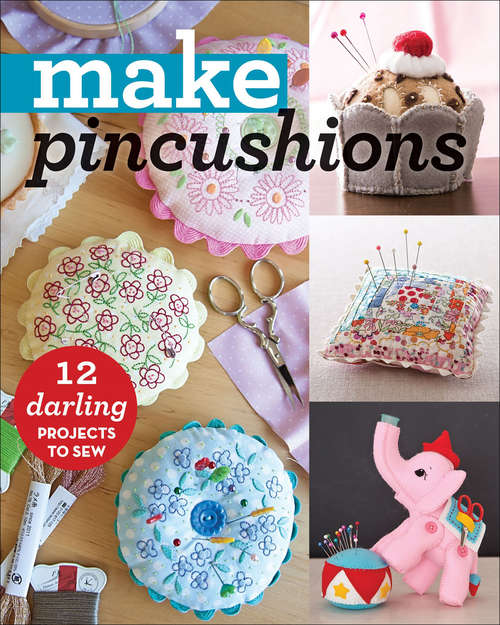 Book cover of Make Pincushions: 12 Darling Projects to Sew