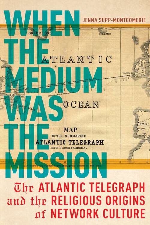 Book cover of When the Medium Was the Mission: The Atlantic Telegraph and the Religious Origins of Network Culture (North American Religions)