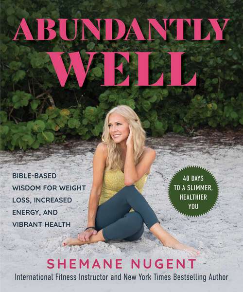 Book cover of Abundantly Well: Bible-Based Wisdom for Weight Loss, Increased Energy, and Vibrant Health