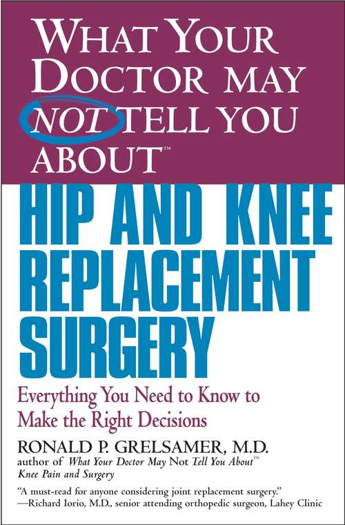 Book cover of What Your Doctor May Not Tell You About Hip and Knee Replacement Surgery: Everything You Need to Know to Make the Right Decisions