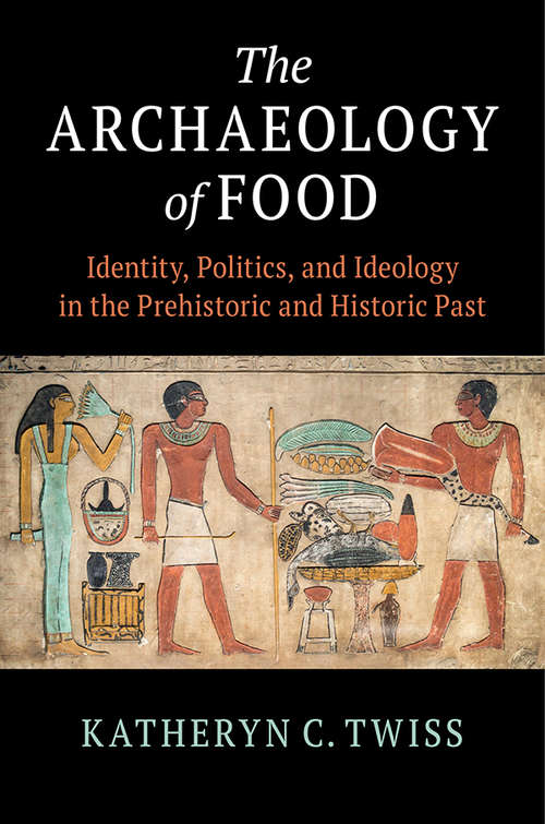 Book cover of The Archaeology of Food: Identity, Politics, and Ideology in the Prehistoric and Historic Past