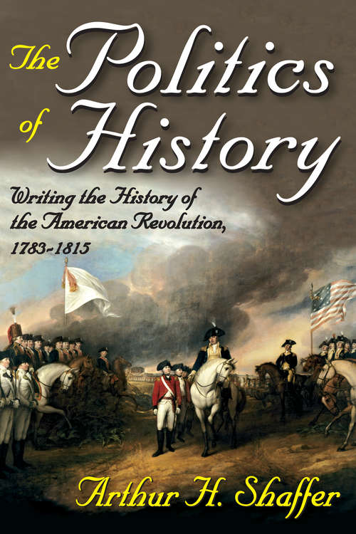 Book cover of The Politics of History: Writing the History of the American Revolution, 1783-1815