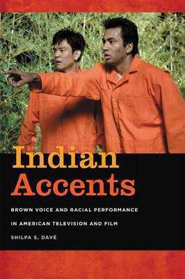 Book cover of Indian Accents: Brown Voice and Racial Performance in American Television and Film (The Asian American Experience)