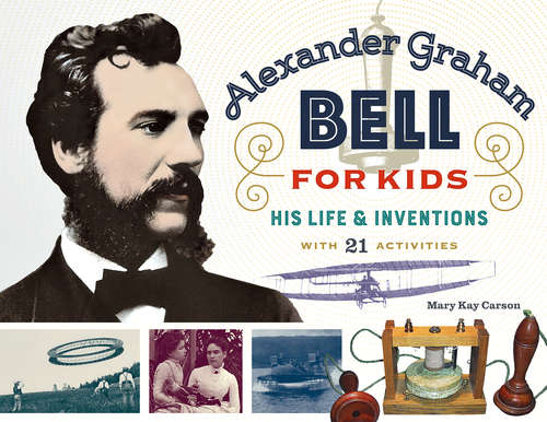 Book cover of Alexander Graham Bell for Kids: His Life and Inventions, with 21 Activities (For Kids series #70)