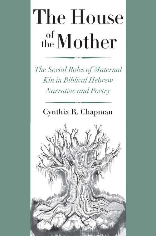 Book cover of The House of the Mother: The Social Roles of Maternal Kin in Biblical Hebrew Narrative and Poetry