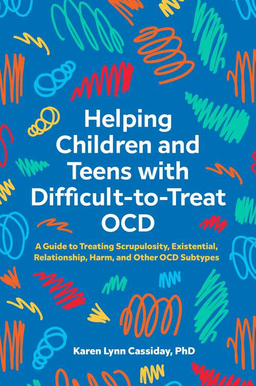 Book cover of Helping Children and Teens with Difficult-to-Treat OCD: A Guide to Treating Scrupulosity, Existential, Relationship, Harm, and Other OCD Subtypes