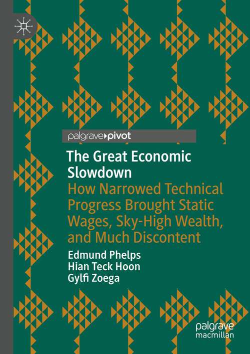 Book cover of The Great Economic Slowdown: How Narrowed Technical Progress Brought Static Wages, Sky-High Wealth, and Much Discontent (1st ed. 2023)