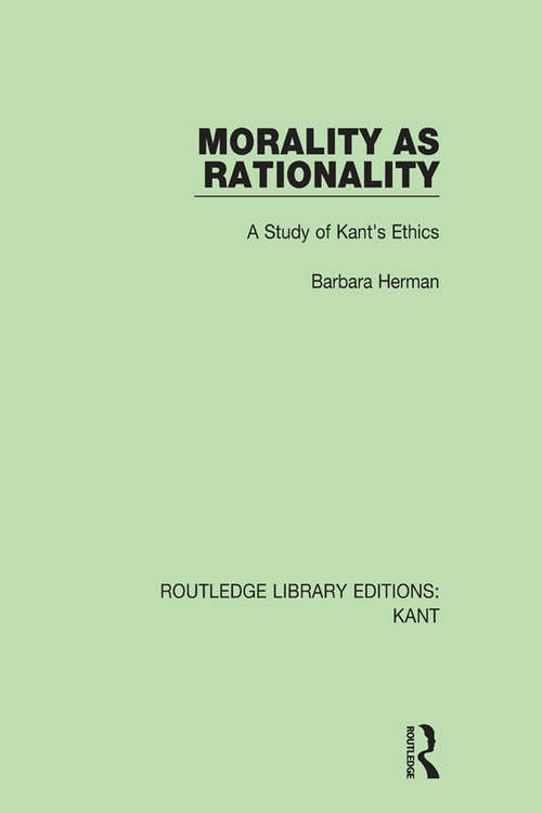 Book cover of Morality as Rationality: A Study of Kant's Ethics (Routledge Library Editions: Kant #5)