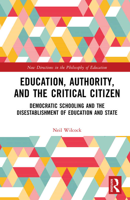 Book cover of Education, Authority, and the Critical Citizen: Democratic Schooling and the Disestablishment of Education and State (New Directions in the Philosophy of Education)