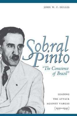 Book cover of Sobral Pinto,  "The Conscience of Brazil": Leading the Attack Against Vargas (1930-1945)